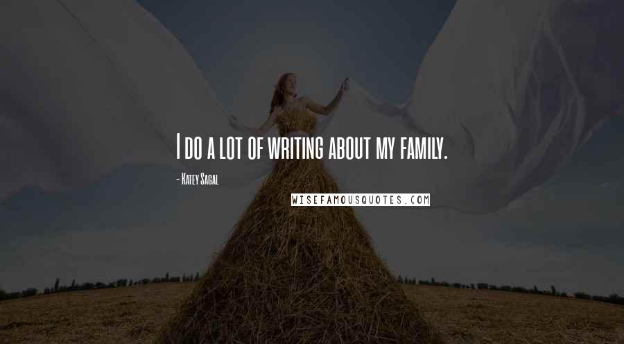 Katey Sagal Quotes: I do a lot of writing about my family.