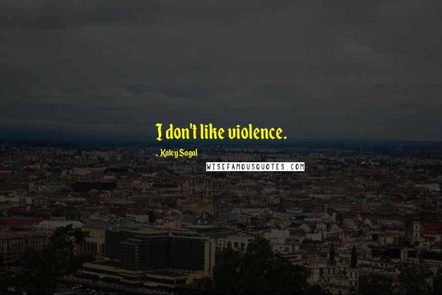 Katey Sagal Quotes: I don't like violence.