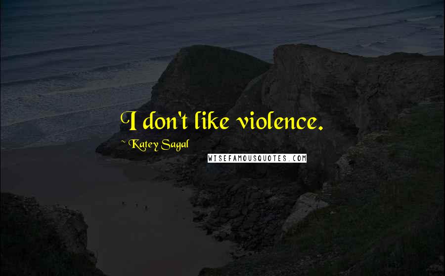Katey Sagal Quotes: I don't like violence.