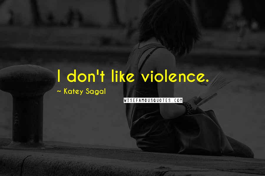 Katey Sagal Quotes: I don't like violence.