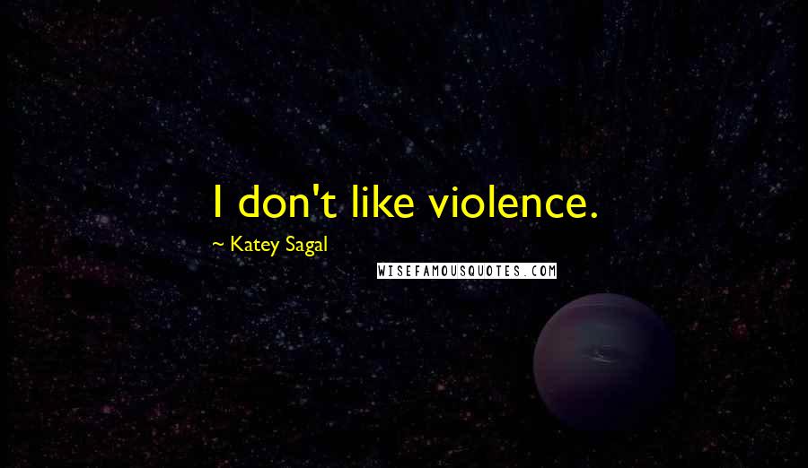 Katey Sagal Quotes: I don't like violence.