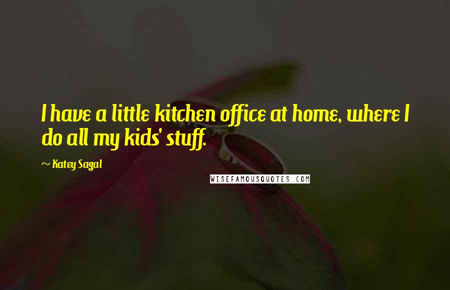 Katey Sagal Quotes: I have a little kitchen office at home, where I do all my kids' stuff.