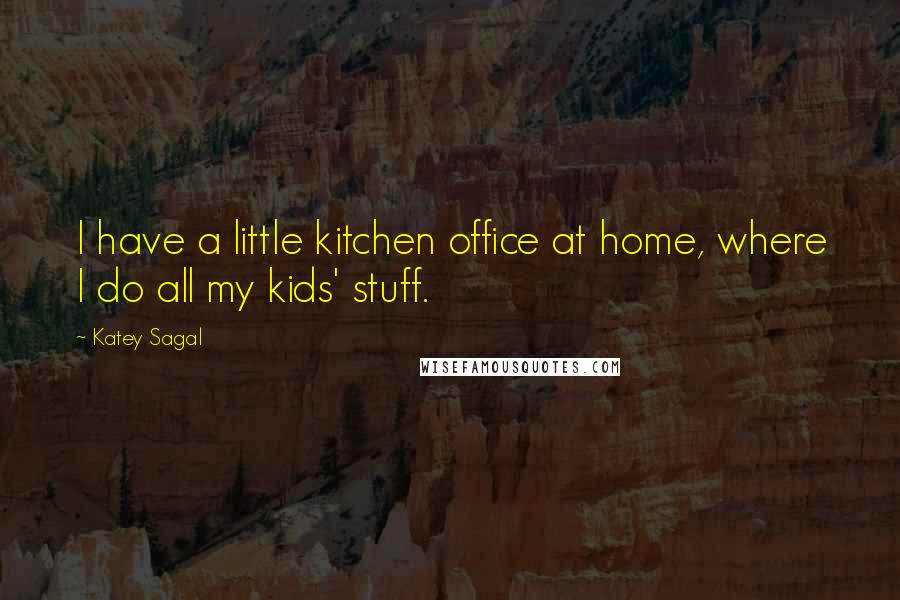 Katey Sagal Quotes: I have a little kitchen office at home, where I do all my kids' stuff.
