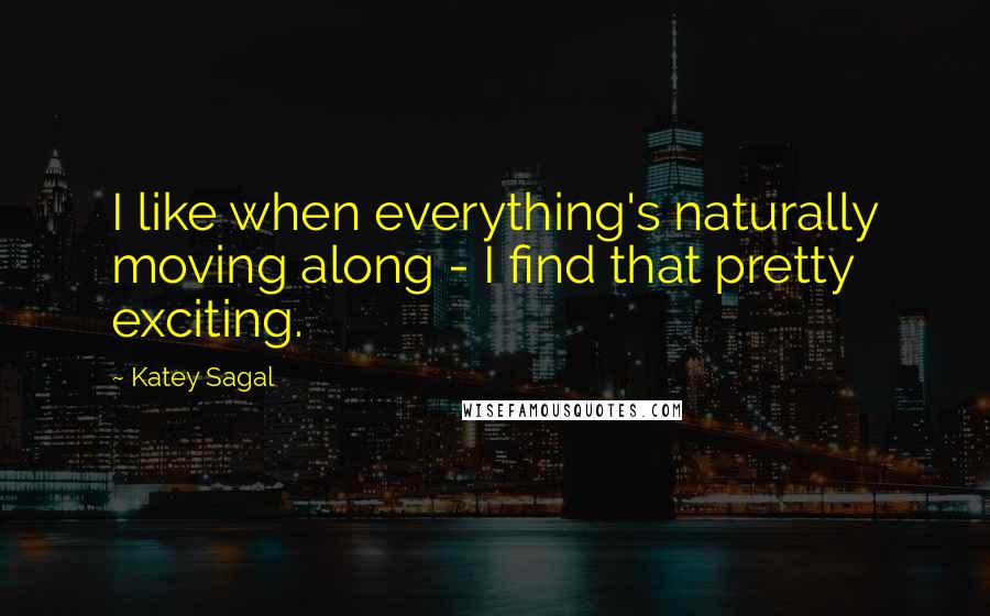 Katey Sagal Quotes: I like when everything's naturally moving along - I find that pretty exciting.