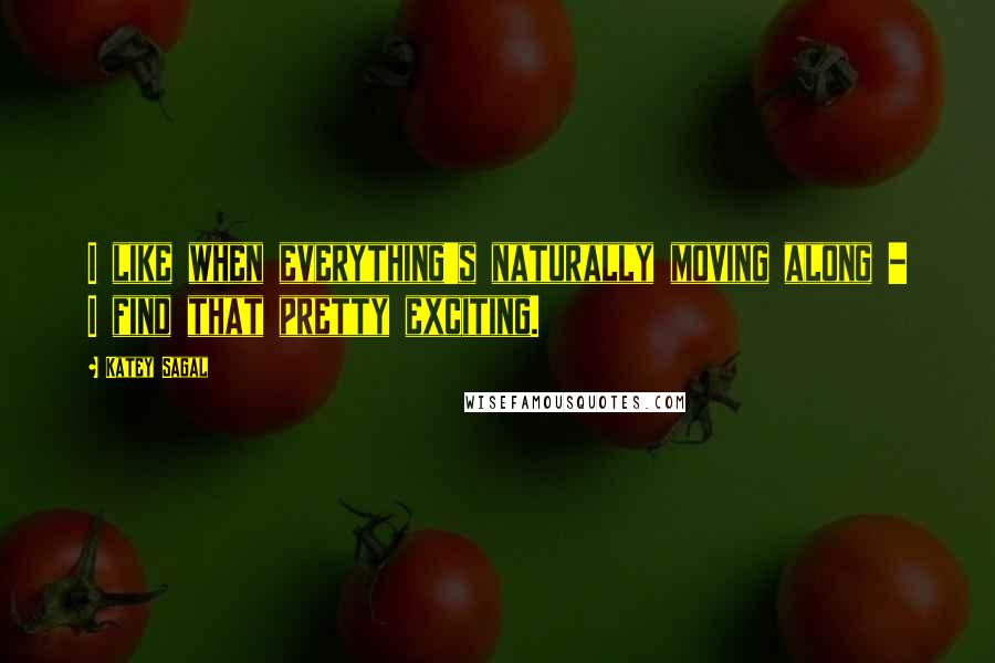 Katey Sagal Quotes: I like when everything's naturally moving along - I find that pretty exciting.