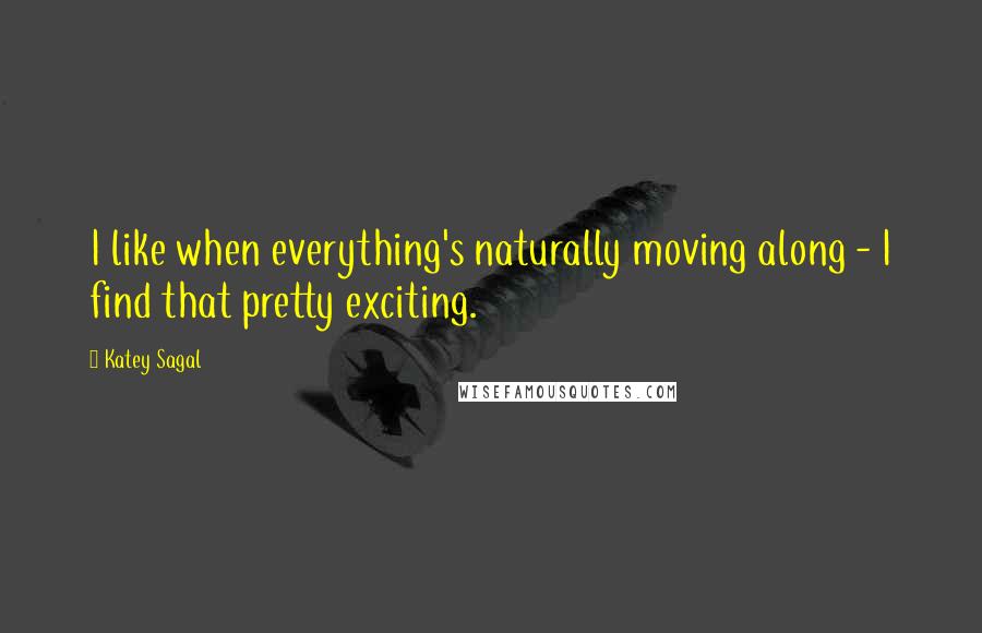 Katey Sagal Quotes: I like when everything's naturally moving along - I find that pretty exciting.