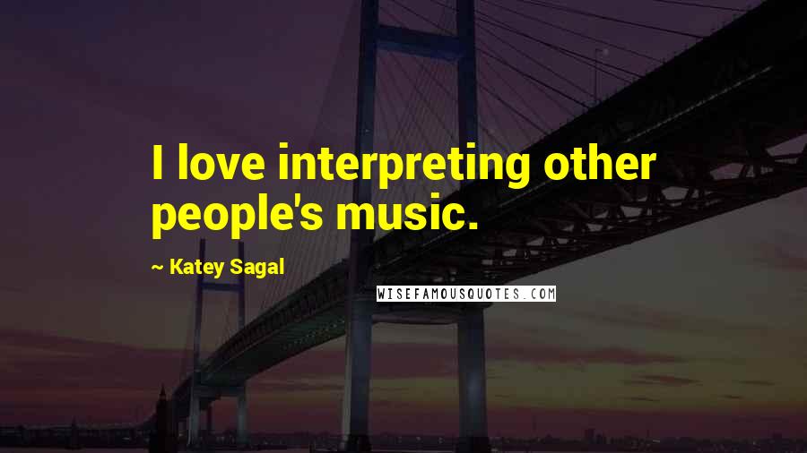 Katey Sagal Quotes: I love interpreting other people's music.