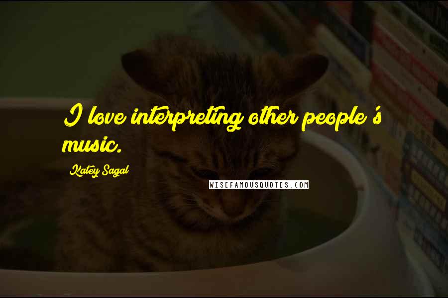 Katey Sagal Quotes: I love interpreting other people's music.