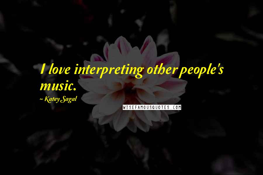 Katey Sagal Quotes: I love interpreting other people's music.
