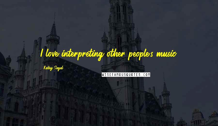 Katey Sagal Quotes: I love interpreting other people's music.