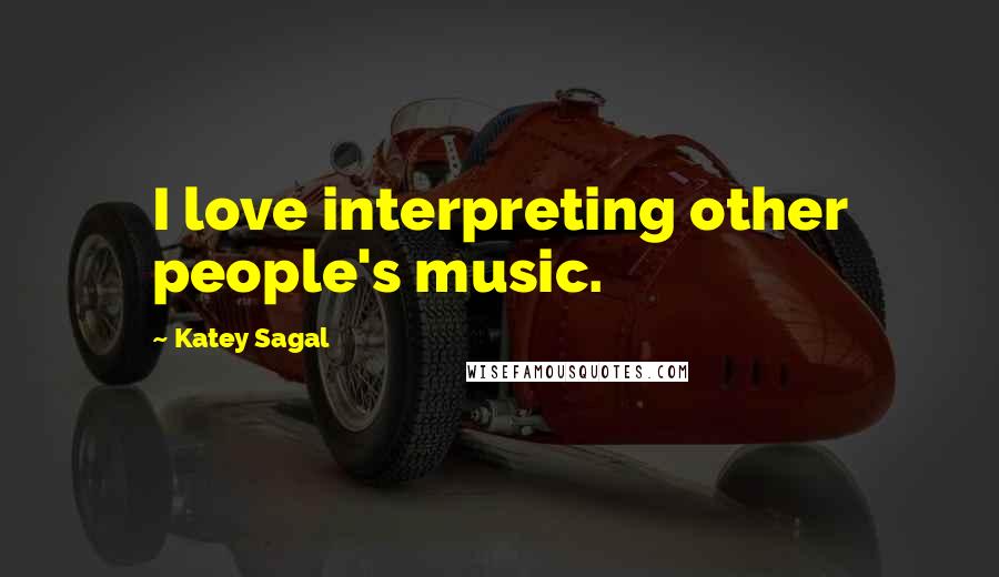 Katey Sagal Quotes: I love interpreting other people's music.