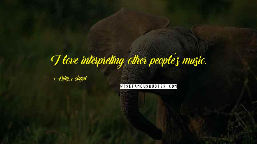 Katey Sagal Quotes: I love interpreting other people's music.