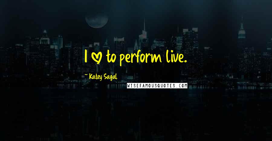 Katey Sagal Quotes: I love to perform live.
