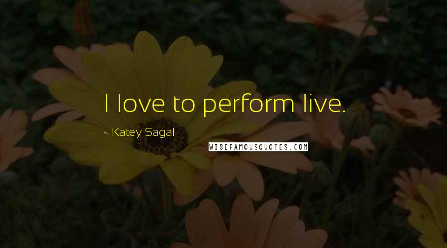 Katey Sagal Quotes: I love to perform live.