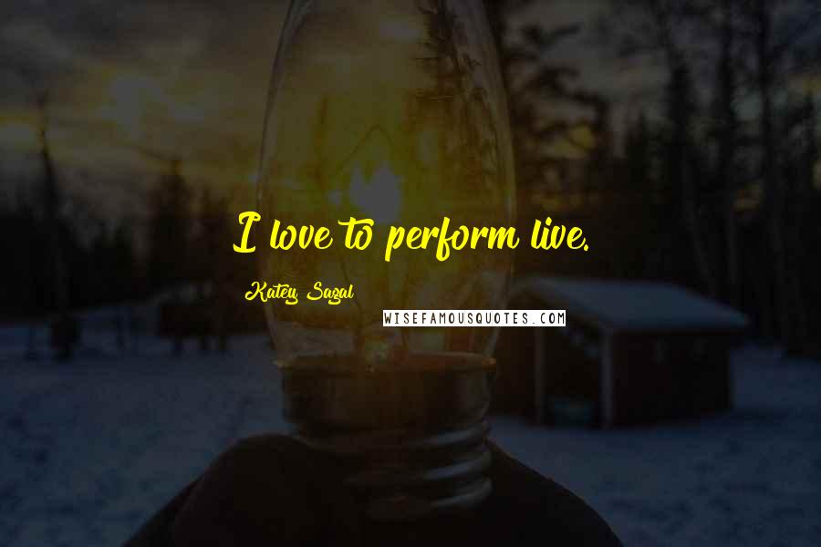 Katey Sagal Quotes: I love to perform live.