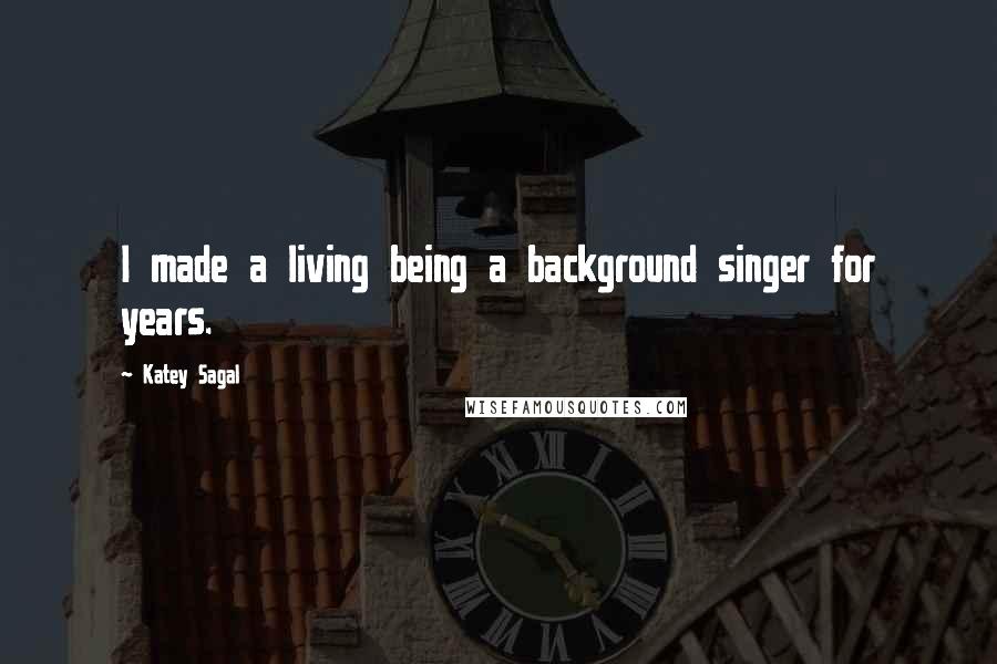 Katey Sagal Quotes: I made a living being a background singer for years.