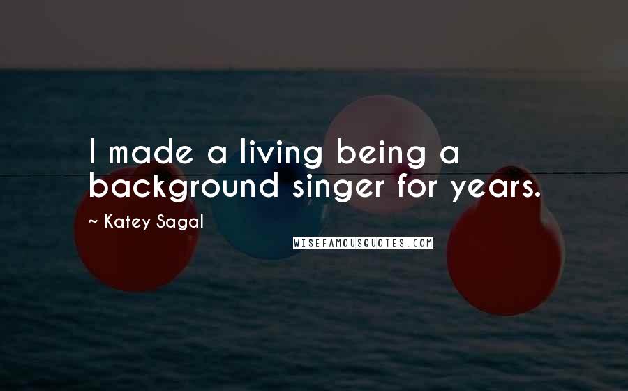 Katey Sagal Quotes: I made a living being a background singer for years.