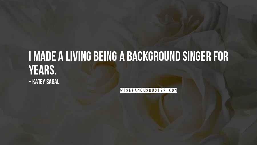Katey Sagal Quotes: I made a living being a background singer for years.