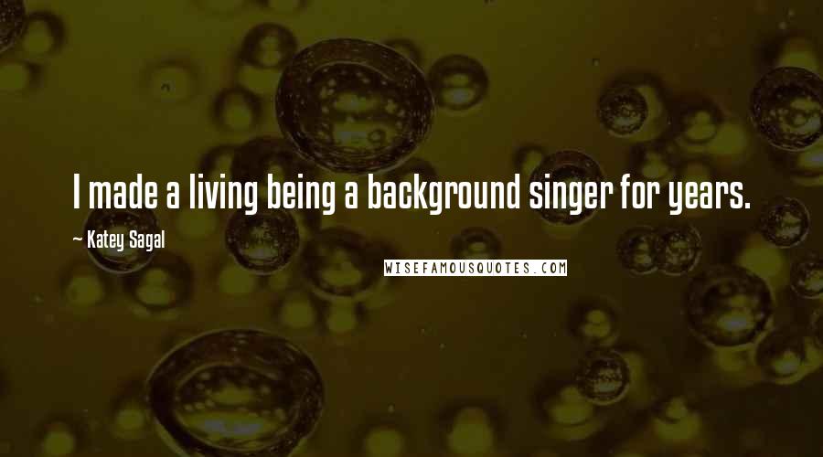 Katey Sagal Quotes: I made a living being a background singer for years.