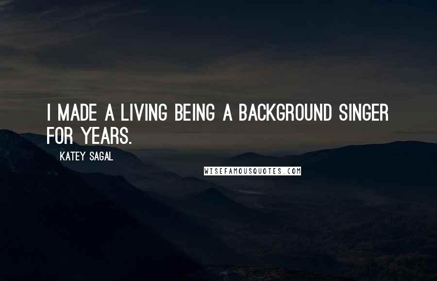 Katey Sagal Quotes: I made a living being a background singer for years.