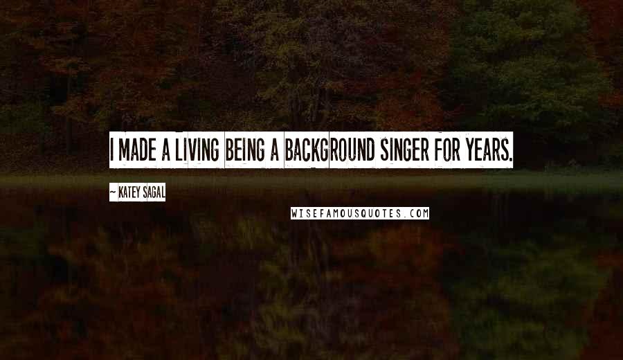 Katey Sagal Quotes: I made a living being a background singer for years.