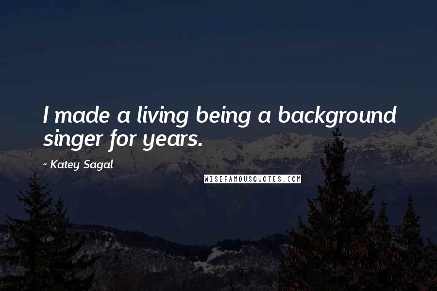 Katey Sagal Quotes: I made a living being a background singer for years.