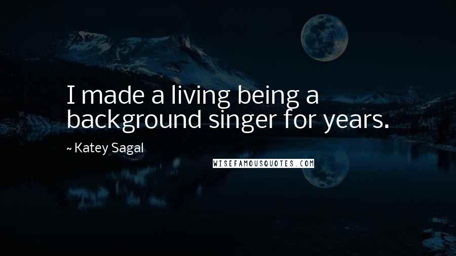 Katey Sagal Quotes: I made a living being a background singer for years.