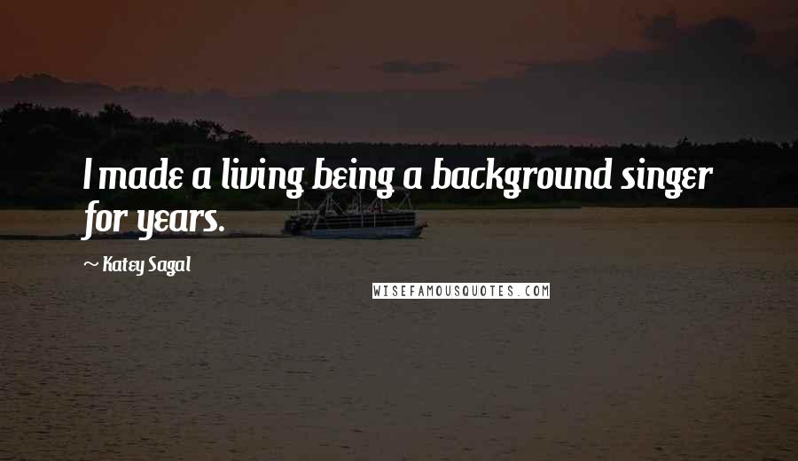 Katey Sagal Quotes: I made a living being a background singer for years.