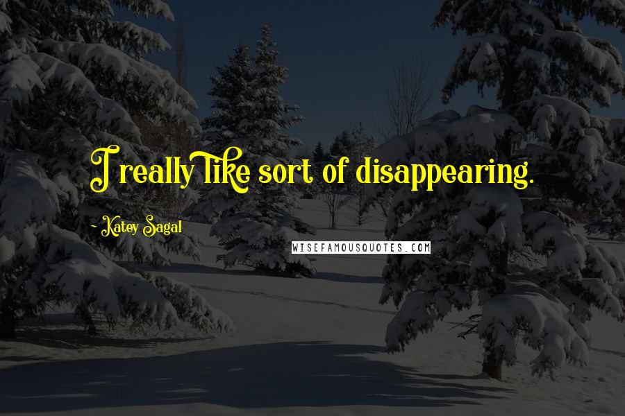 Katey Sagal Quotes: I really like sort of disappearing.