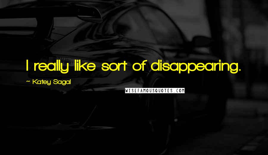 Katey Sagal Quotes: I really like sort of disappearing.