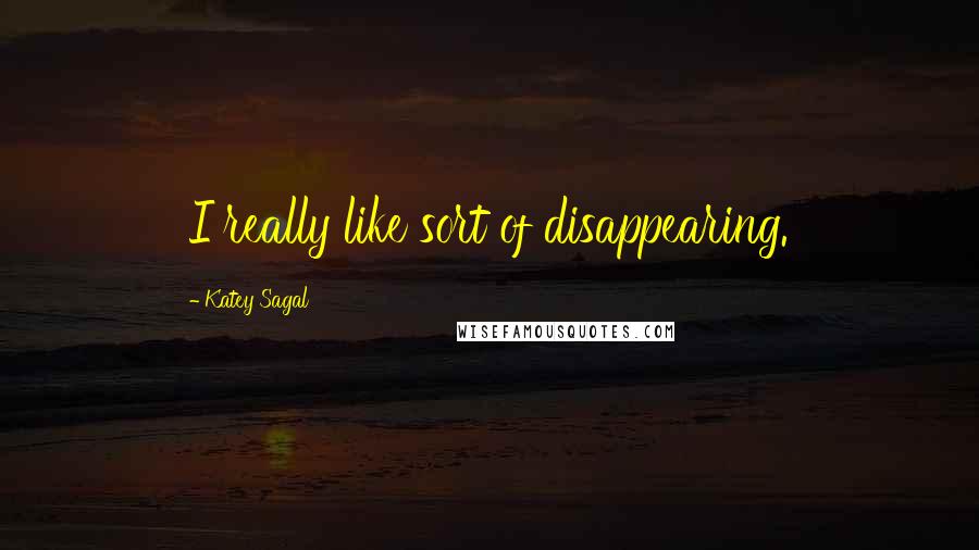 Katey Sagal Quotes: I really like sort of disappearing.