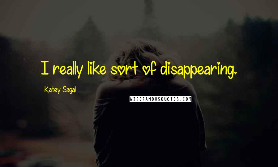 Katey Sagal Quotes: I really like sort of disappearing.