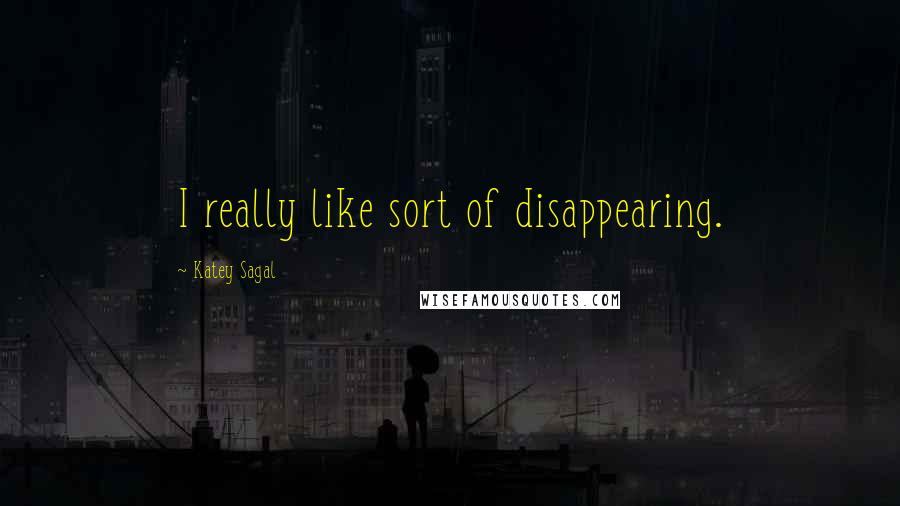 Katey Sagal Quotes: I really like sort of disappearing.