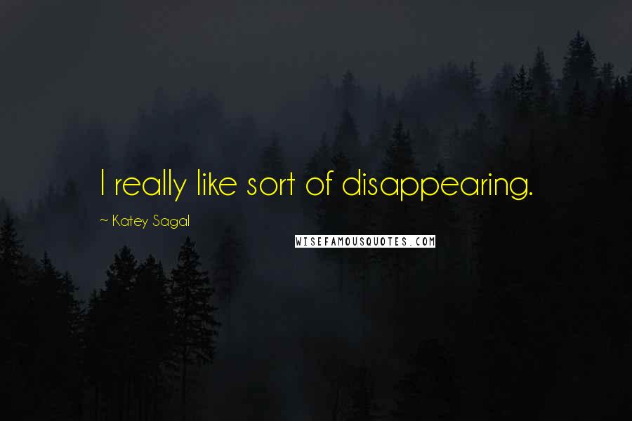 Katey Sagal Quotes: I really like sort of disappearing.