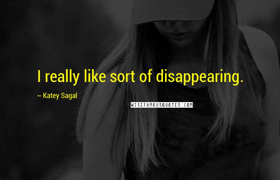 Katey Sagal Quotes: I really like sort of disappearing.
