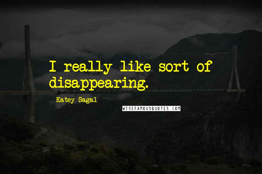 Katey Sagal Quotes: I really like sort of disappearing.