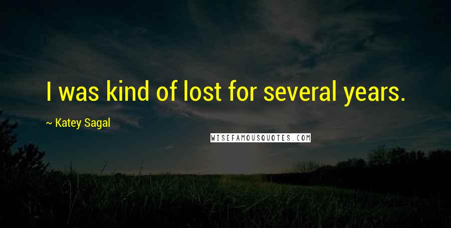 Katey Sagal Quotes: I was kind of lost for several years.