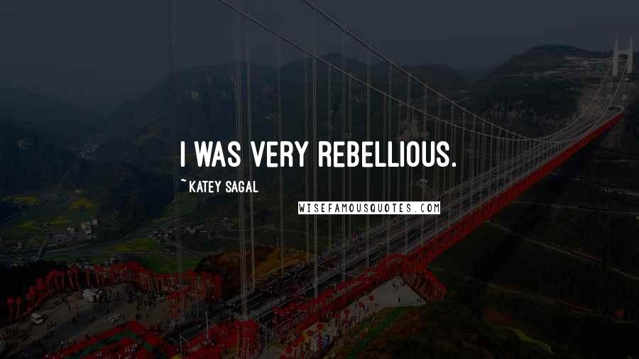 Katey Sagal Quotes: I was very rebellious.