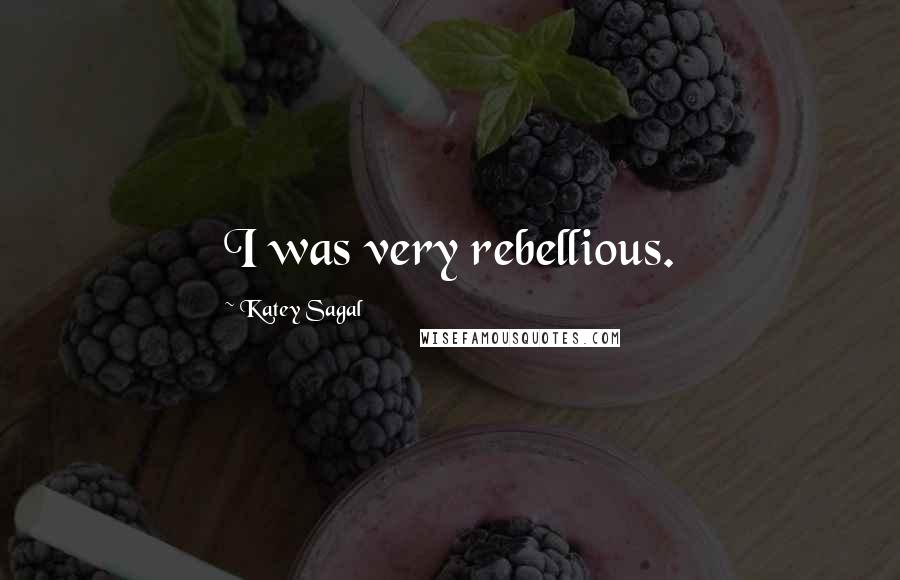 Katey Sagal Quotes: I was very rebellious.