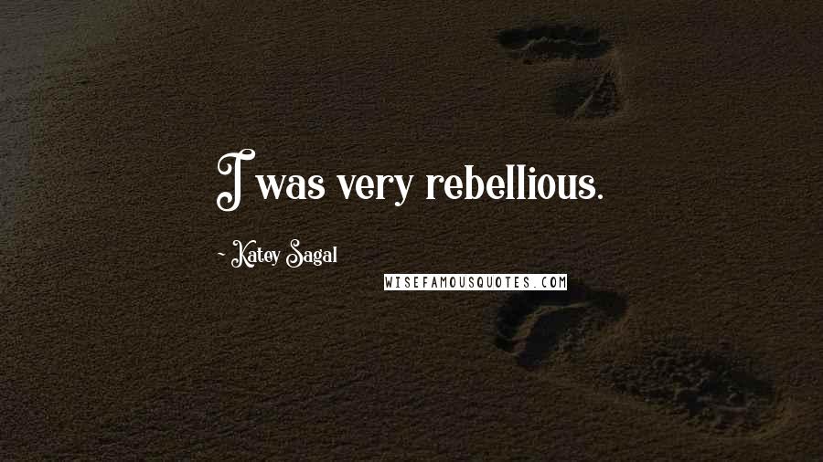 Katey Sagal Quotes: I was very rebellious.