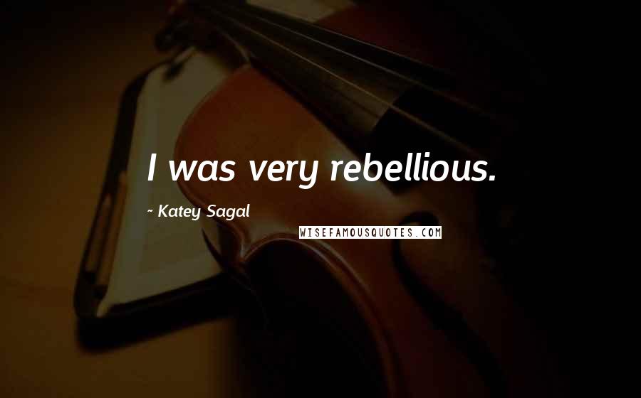 Katey Sagal Quotes: I was very rebellious.