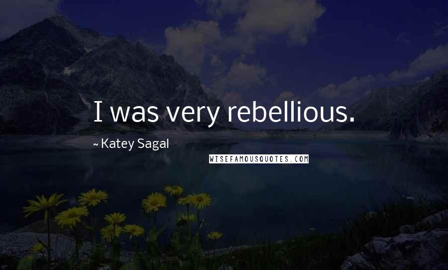 Katey Sagal Quotes: I was very rebellious.