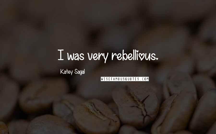 Katey Sagal Quotes: I was very rebellious.