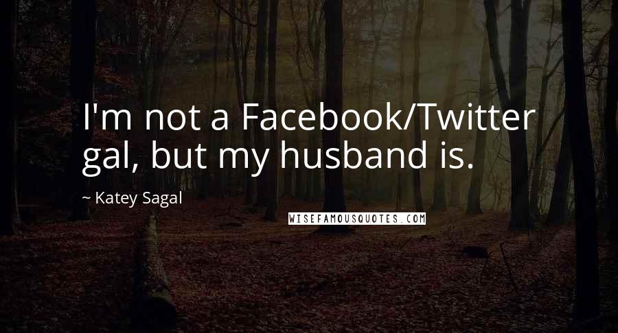 Katey Sagal Quotes: I'm not a Facebook/Twitter gal, but my husband is.