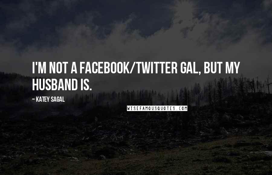 Katey Sagal Quotes: I'm not a Facebook/Twitter gal, but my husband is.