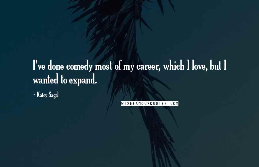 Katey Sagal Quotes: I've done comedy most of my career, which I love, but I wanted to expand.