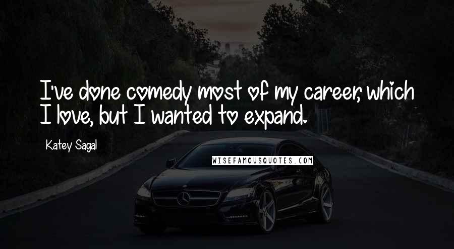Katey Sagal Quotes: I've done comedy most of my career, which I love, but I wanted to expand.