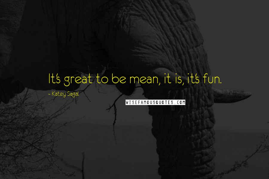 Katey Sagal Quotes: It's great to be mean, it is, it's fun.