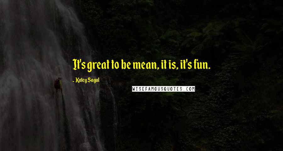 Katey Sagal Quotes: It's great to be mean, it is, it's fun.