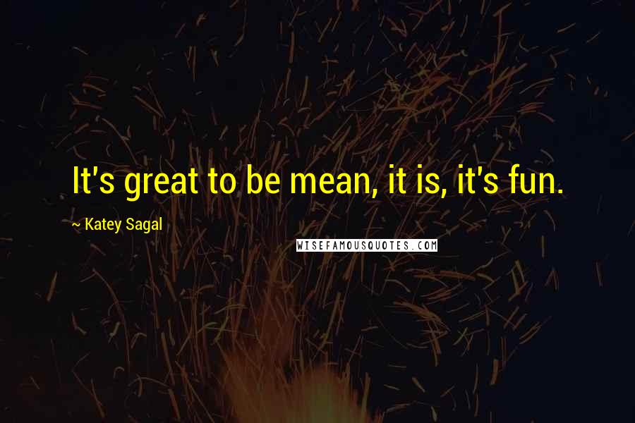 Katey Sagal Quotes: It's great to be mean, it is, it's fun.